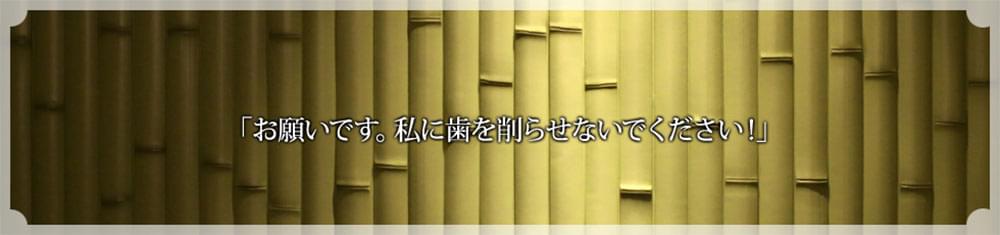 お願いです。私に歯を削らせないでください！